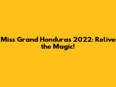 Miss Grand Honduras 2022: Relive the Magic!