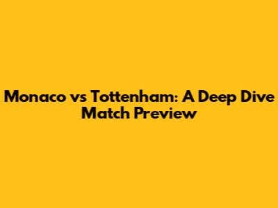 Monaco vs Tottenham: A Deep Dive Match Preview