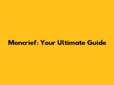 Moncrief: Your Ultimate Guide