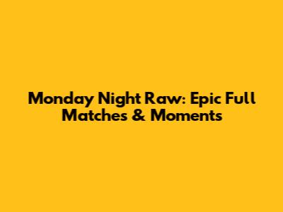 Monday Night Raw: Epic Full Matches & Moments