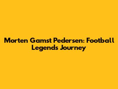 Morten Gamst Pedersen: Football Legend's Journey