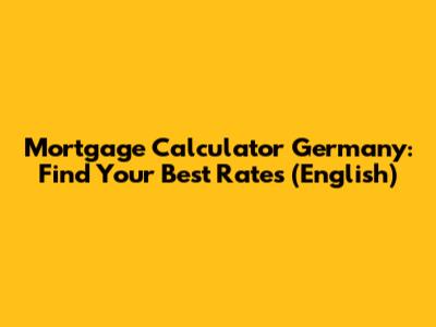 Mortgage Calculator Germany: Find Your Best Rates (English)