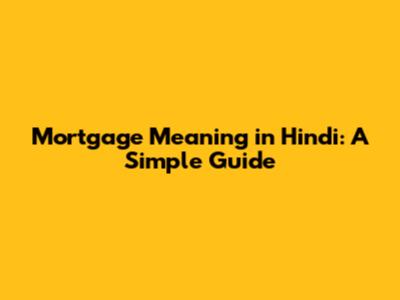 Mortgage Meaning in Hindi: A Simple Guide