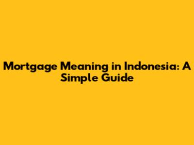 Mortgage Meaning in Indonesia: A Simple Guide