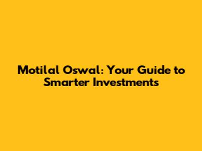 Motilal Oswal: Your Guide to Smarter Investments