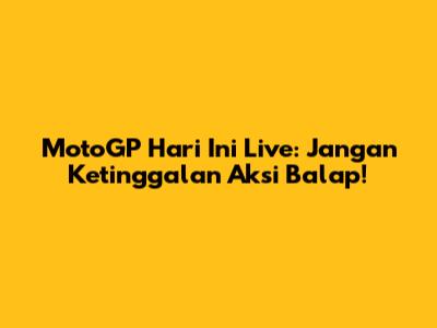 MotoGP Hari Ini Live: Jangan Ketinggalan Aksi Balap!