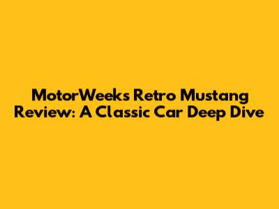 MotorWeek's Retro Mustang Review: A Classic Car Deep Dive