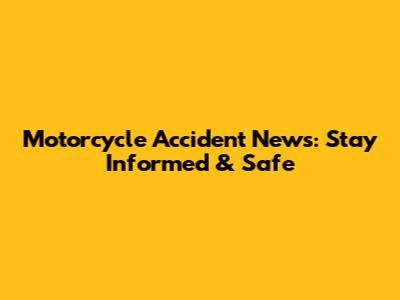 Motorcycle Accident News: Stay Informed & Safe