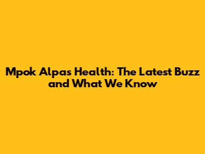 Mpok Alpa's Health: The Latest Buzz and What We Know