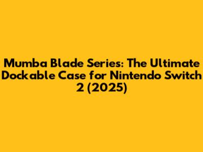 Mumba Blade Series: The Ultimate Dockable Case for Nintendo Switch 2 (2025)