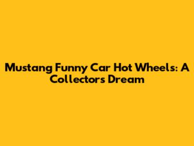 Mustang Funny Car Hot Wheels: A Collector's Dream