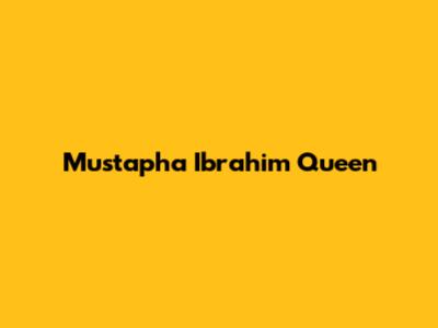 Mustapha Ibrahim Queen