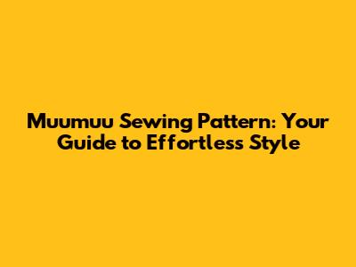 Muumuu Sewing Pattern: Your Guide to Effortless Style
