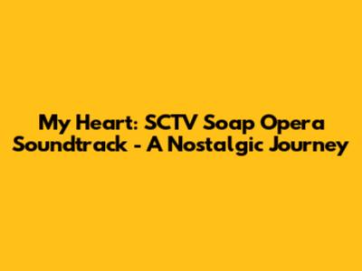 My Heart: SCTV Soap Opera Soundtrack - A Nostalgic Journey