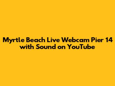 Myrtle Beach Live Webcam Pier 14 with Sound on YouTube