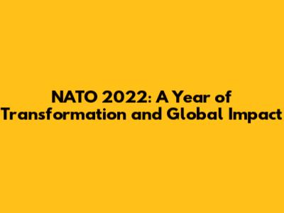 NATO 2022: A Year of Transformation and Global Impact