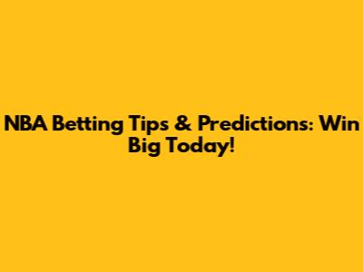 NBA Betting Tips & Predictions: Win Big Today!