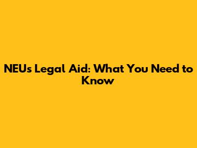 NEU's Legal Aid: What You Need to Know