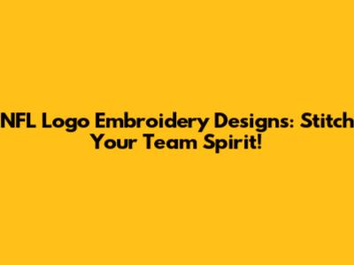 NFL Logo Embroidery Designs: Stitch Your Team Spirit!