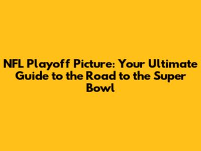 NFL Playoff Picture: Your Ultimate Guide to the Road to the Super Bowl