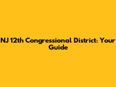 NJ 12th Congressional District: Your Guide