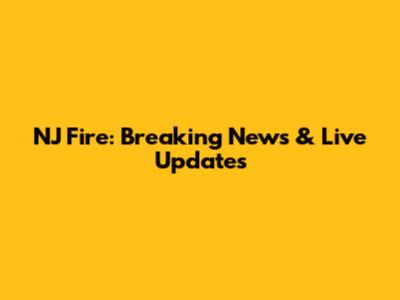 NJ Fire: Breaking News & Live Updates