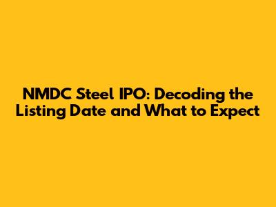 NMDC Steel IPO: Decoding the Listing Date and What to Expect