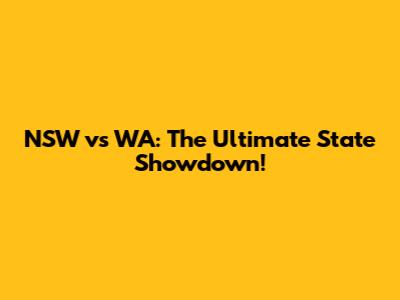 NSW vs WA: The Ultimate State Showdown!