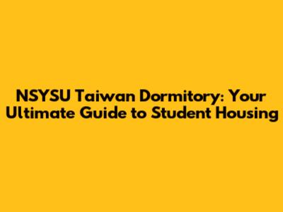 NSYSU Taiwan Dormitory: Your Ultimate Guide to Student Housing