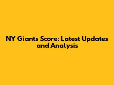 NY Giants Score: Latest Updates and Analysis