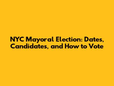 NYC Mayoral Election: Dates, Candidates, and How to Vote