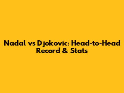 Nadal vs Djokovic: Head-to-Head Record & Stats