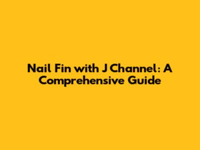 Nail Fin with J Channel: A Comprehensive Guide