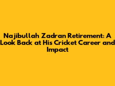 Najibullah Zadran Retirement: A Look Back at His Cricket Career and Impact