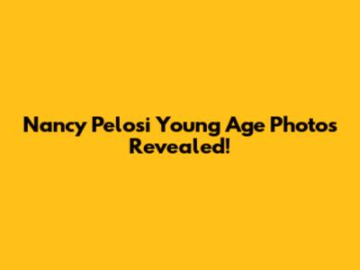Nancy Pelosi Young Age Photos Revealed!