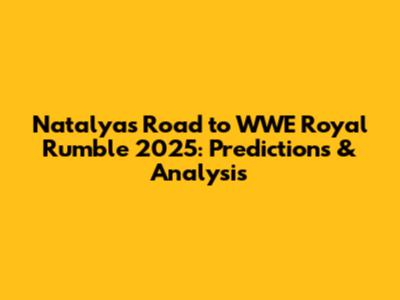 Natalya's Road to WWE Royal Rumble 2025: Predictions & Analysis