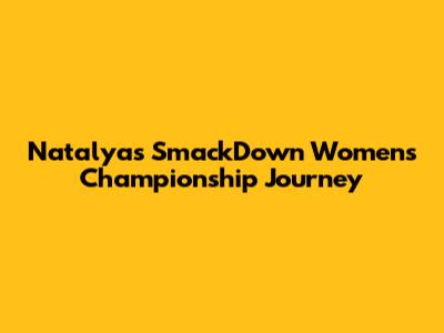 Natalya's SmackDown Women's Championship Journey