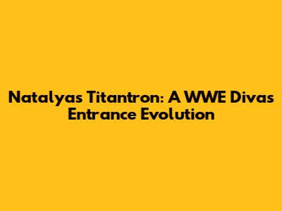 Natalya's Titantron: A WWE Diva's Entrance Evolution