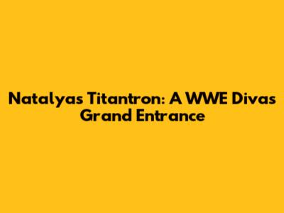 Natalya's Titantron: A WWE Diva's Grand Entrance