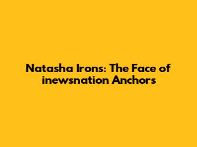 Natasha Irons: The Face of inewsnation Anchors