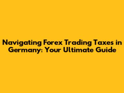 Navigating Forex Trading Taxes in Germany: Your Ultimate Guide