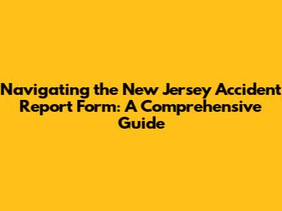 Navigating the New Jersey Accident Report Form: A Comprehensive Guide