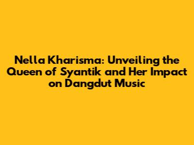 Nella Kharisma: Unveiling the Queen of Syantik and Her Impact on Dangdut Music