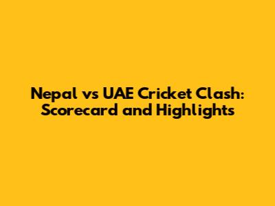 Nepal vs UAE Cricket Clash: Scorecard and Highlights