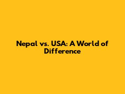 Nepal vs. USA: A World of Difference