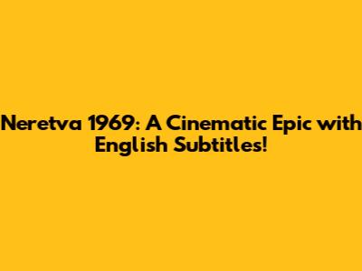 Neretva 1969: A Cinematic Epic with English Subtitles!