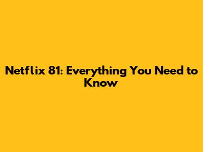 Netflix 81: Everything You Need to Know