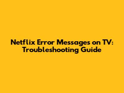 Netflix Error Messages on TV: Troubleshooting Guide