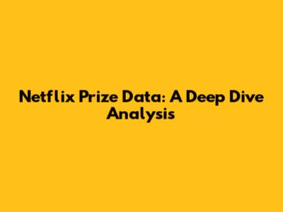 Netflix Prize Data: A Deep Dive Analysis