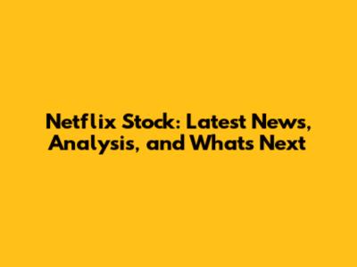 Netflix Stock: Latest News, Analysis, and What's Next